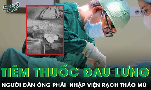 Tiêm thuốc trị đau lưng từ ‘thần y’, người đàn ông phải nhập viện rạch tháo mủ
