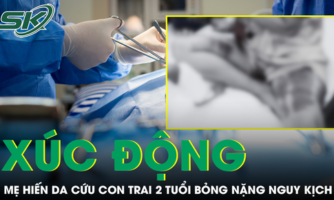 X&#250;c động c&#226;u chuyện mẹ hiến da cứu con trai 2 tuổi bỏng nặng nguy kịch