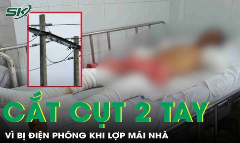 Bị điện ph&#243;ng l&#250;c lợp m&#225;i nh&#224;, người đ&#224;n &#244;ng trả gi&#225; đắt khi phải cắt cụt 2 tay