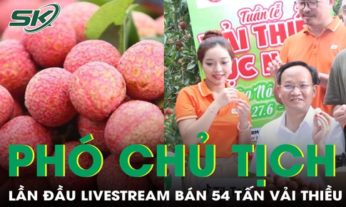 Ph&#243; Chủ tịch tỉnh lần đầu livestream đ&#227; &#39;chốt đơn&#39; 54 tấn vải thiều Lục Ngạn