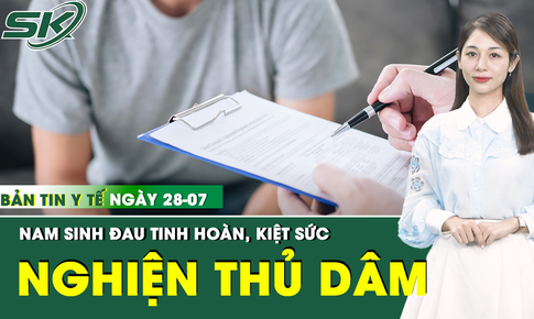 Bản tin Y tế 28/7: 'Tự xử' 4-5 lần/ngày, nam sinh mệt mỏi, đau tinh hoàn âm ỉ