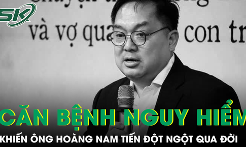 Căn bệnh khiến ông Hoàng Nam Tiến đột ngột qua đời ở tuổi 56 nguy hiểm ra sao?