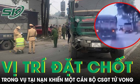 Cục CSGT thông tin về vị trí đặt chốt kiểm soát trong vụ tai nạn khiến một cán bộ CSGT tử vong tại Thái Nguyên