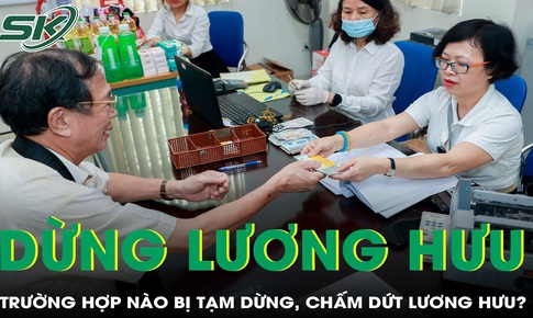 6 trường hợp dễ bị dừng hoặc cắt lương hưu, người dân cần lưu ý
