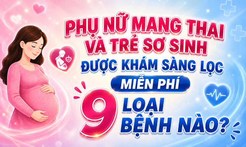 Phụ nữ mang thai và trẻ sơ sinh được khám sàng lọc miễn phí 9 loại bệnh nào?