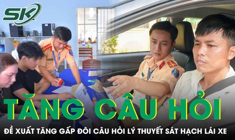 Bộ Công an đề xuất tăng gấp đôi câu hỏi lý thuyết, bỏ thi mô phỏng sát hạch lái xe