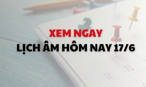 Âm lịch hôm nay 17/6 - Lịch âm 17/6 - Lịch vạn niên ngày 17/6/2026