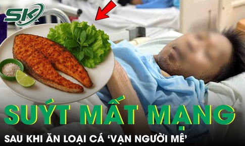 Người đàn ông 48 tuổi suýt mất mạng sau khi ăn loại cá ‘vạn người mê’