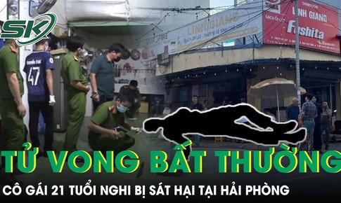 Điều tra vụ cô gái 21 tuổi tử vong bất thường nghi bị sát hại tại Hải Phòng