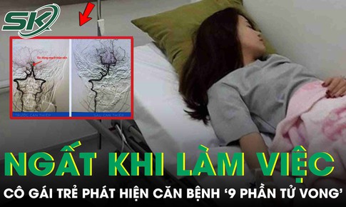 Ngất trong giờ làm việc, cô gái trẻ phát hiện căn bệnh nguy hiểm '9 phần tử vong'