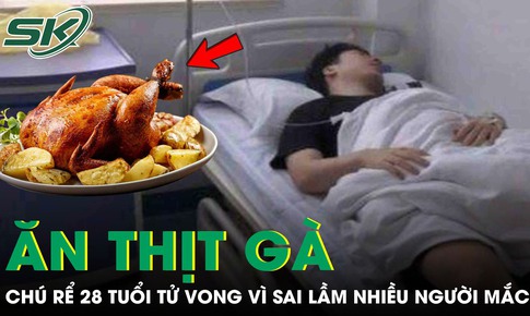 Chú rể 28 tuổi tử vong ngay trước ngày cưới vì ăn thịt gà theo cách này