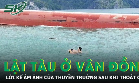 Lời kể ám ảnh của thuyền trưởng thoát chết vụ lật tàu chở cát ở Vân Đồn