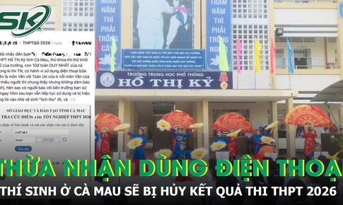 Thừa nhận dùng điện thoại trong giờ thi, thí sinh Cà Mau sẽ bị hủy kết quả thi THPT 2026