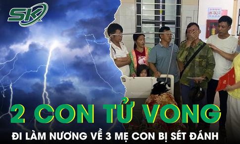3 mẹ con đi làm nương về bị sét đánh, 2 con tử vong
