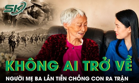 Câu chuyện xúc động về người mẹ ba lần tiễn chồng con ra trận, nhưng không ai trở về