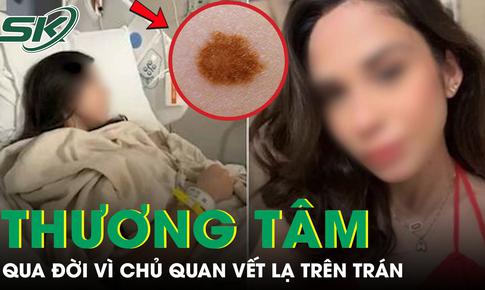 
Cô gái 26 tuổi qua đời thương tâm vì chủ quan vết lạ trên trán
