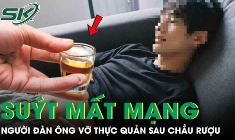Người đàn ông vỡ thực quản, suýt mất mạng sau khi uống thứ nước ‘vạn người mê’