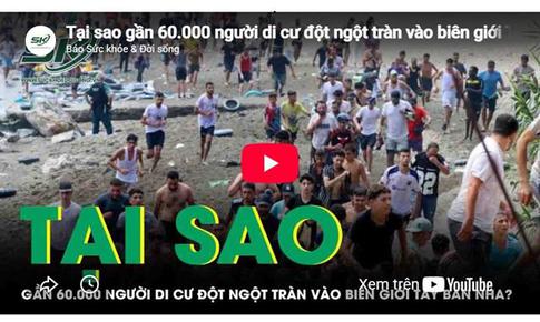 Tại sao gần 60.000 người di cư đột ngột tràn vào biên giới Tây Ban Nha?