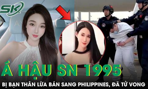 Á hậu sinh năm 1995 bị bạn thân lừa bán sang Philippines đã tử vong