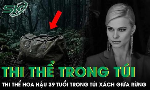Thi thể hoa hậu trong túi xách giữa rừng và tội ác man rợ sau chuyến đi dạo chiều tối