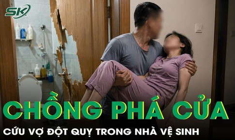 Chồng phá cửa nhà vệ sinh cứu vợ đột quỵ