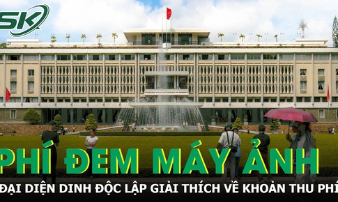 Đại diện Dinh Độc Lập nói rõ khoản phí 500.000 đồng khi mang máy ảnh vào tham quan