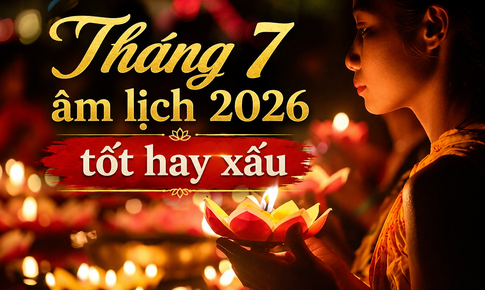 Tháng 7 âm lịch 2026 tốt hay xấu, có cần kiêng kỵ tuyệt đối mọi việc lớn?