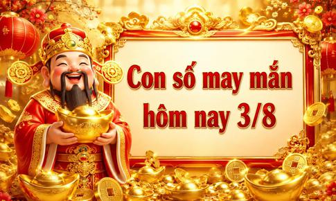 Con số may mắn hôm nay 3/8 - số cát lành - số tài lộc 12 con giáp đầu tuần