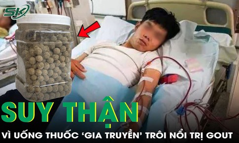 Suy thận ở tuổi 37 vì uống thuốc ‘gia truyền’ trôi nổi trị gout