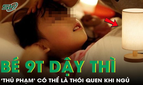 Bé gái mới 9 tuổi đã dậy thì