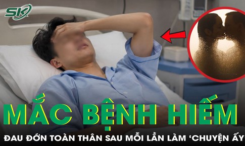 Chàng trai mắc bệnh cực hiếm, đau đớn sau mỗi lần làm 'chuyện ấy'