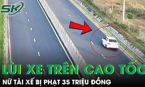 Nữ tài xế liều lĩnh lùi xe trên cao tốc Vĩnh Hảo - Phan Thiết bị phạt 35 triệu đồng
