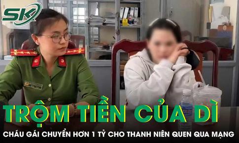 Cháu gái trộm hơn 1 tỷ đồng của dì chuyển cho thanh niên quen qua mạng và cái kết 