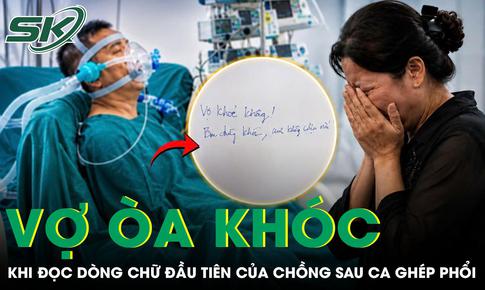 'Vợ khỏe không!' Người phụ nữ òa khóc khi đọc dòng chữ đầu tiên của chồng sau ca ghép phổi