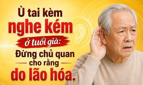 Ù tai kèm nghe kém ở tuổi già: Đừng chủ quan cho rằng do lão hóa