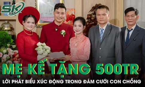 Mẹ kế tặng con chồng 500 triệu quà cưới, lời phát biểu khiến ai cũng xúc động
