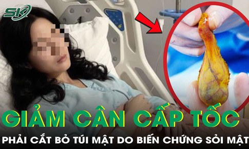 Giảm cấp tốc 51kg, người phụ nữ 38 tuổi phải cắt bỏ túi mật