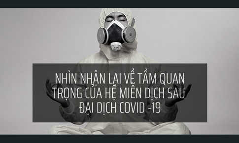 Nh&#236;n nhận về tầm quan trọng của hệ miễn dịch sau đại dịch COVID-19