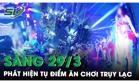 S&#225;ng 29/3: Triệt x&#243;a tụ điểm tệ nạn x&#227; hội c&#243; h&#224;ng trăm tiếp vi&#234;n 