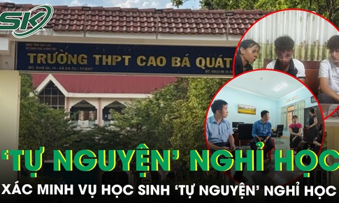 Xác minh việc học sinh ‘tự nguyện’ nghỉ học vì bị Hiệu trưởng phán 'có thi cũng không đậu' dù chưa thi