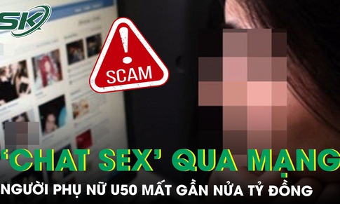Bà cô U50 ở Hà Nội 'chat sex’ trên mạng bị chiếm đoạt gần nửa tỷ đồng