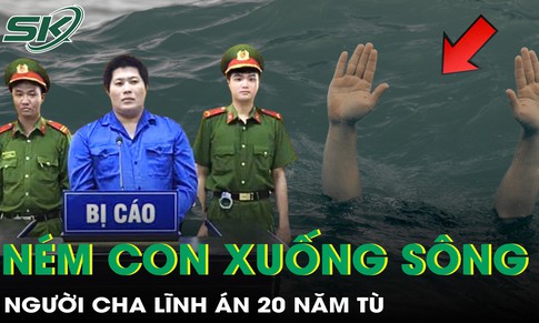 Nhẫn tâm ném 2 con xuống sông vì mâu thuẫn với vợ, cha lĩnh 20 năm tù