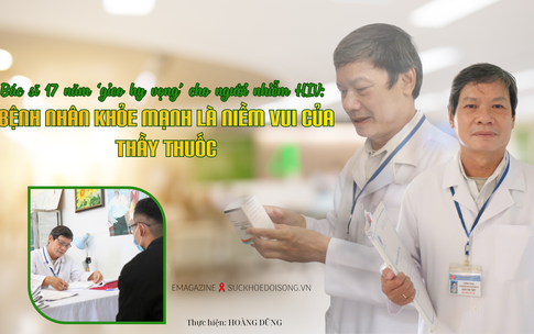 B&#225;c sĩ 17 năm &#39;gieo hy vọng&#39; cho người nhiễm HIV: Bệnh nh&#226;n khỏe mạnh l&#224; niềm vui của thầy thuốc