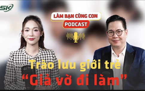 [PODCAST L&#192;M BẠN C&#217;NG CON] Tr&#224;o lưu “giả vờ đi l&#224;m” ở người trẻ v&#224; những lỗ hổng trong kỹ năng sống