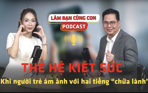[PODCAST L&#192;M BẠN C&#217;NG CON]  Thế hệ kiệt sức – Khi người trẻ &#225;m ảnh với hai tiếng &#39;chữa l&#224;nh&#39;