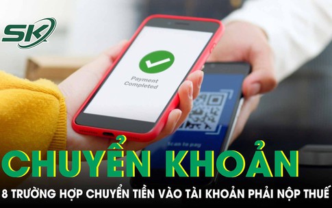 8 nh&#243;m nguồn thu khi chuyển v&#224;o t&#224;i khoản c&#225; nh&#226;n phải nộp thuế