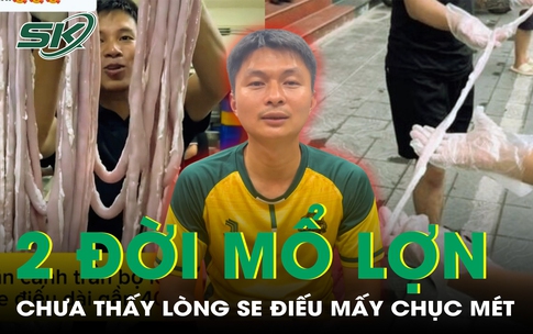 'Nhà tôi 2 đời mổ lợn, chưa thấy lòng se điếu nào dài mấy chục mét'