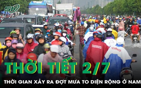 Thời tiết 2/7: Thời gian xảy ra đợt mưa to diện rộng ở Nam Bộ đầu tháng 7