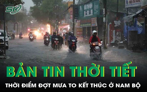 Bản tin thời tiết: Thời điểm đợt mưa to kết th&#250;c ở Nam Bộ