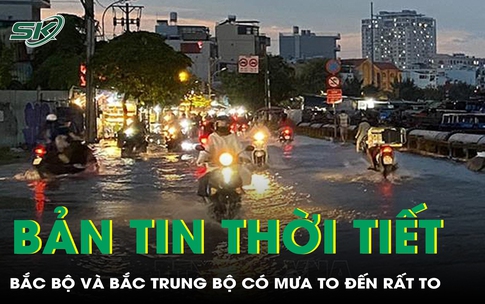 Bản tin thời tiết: Bắc Bộ v&#224; Bắc Trung Bộ c&#243; mưa to đến rất to